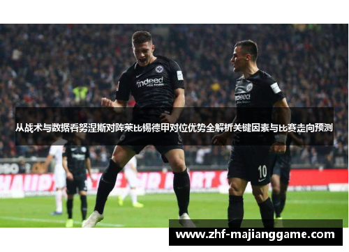 从战术与数据看努涅斯对阵莱比锡德甲对位优势全解析关键因素与比赛走向预测 从战术与数据看努涅斯对阵莱比锡德甲对位优势全解析关键因素与比赛走向预测