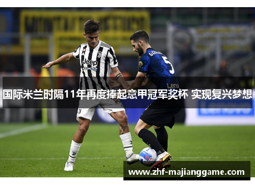 国际米兰时隔11年再度捧起意甲冠军奖杯 实现复兴梦想 国际米兰时隔11年再度捧起意甲冠军奖杯 实现复兴梦想